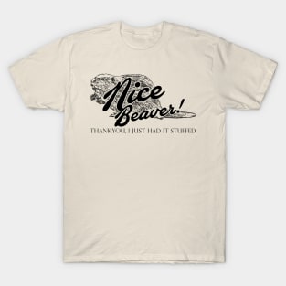 Nice Beaver, Thankyou, I Just had it Stuffed Quote T-Shirt